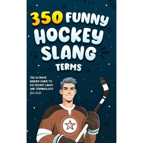 350 Funny Hockey Slang Terms: The Ultimate Insider Guide to Ice Hockey Lingo and Terminology for Kids - Hardcover