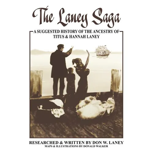 The Laney Saga: A Suggested History of the Ancestry of Titus and Hannah Laney - Paperback