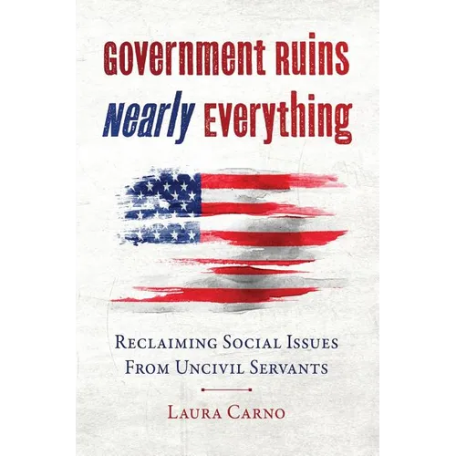 Government Ruins Nearly Everything: Reclaiming Social Issues from Uncivil Servants - Paperback