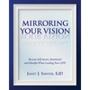 Mirroring Your Vision: Become Self-Aware, Intentional and Mindful When Leading Your LIFE - Paperback
