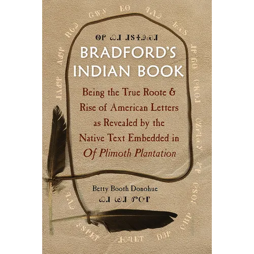 Bradford's Indian Book: Being the True Roote & Rise of American Letters as Revealed by the Native Text Embedded in of Plimoth Plantation - Paperback