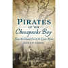 Pirates of the Chesapeake Bay: From the Colonial Era to the Oyster Wars - Hardcover