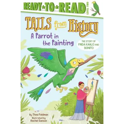 A Parrot in the Painting: The Story of Frida Kahlo and Bonito (Ready-To-Read Level 2) - Hardcover