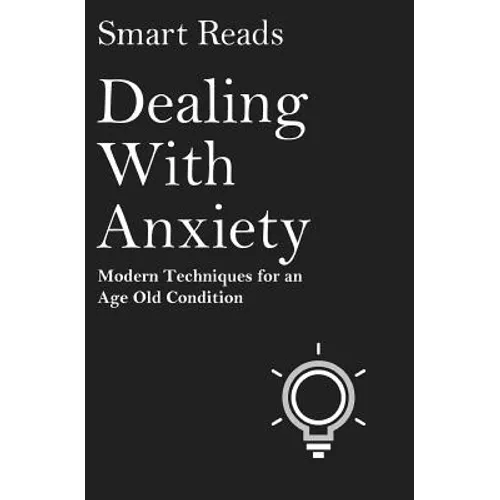 Dealing With Anxiety: Modern Techniques for an Age Old Condition - Paperback