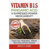 Vitamin B15 - Pangamic Acid: A Supressed Power Medicament?: Cancer Cure - Body Detox - Help for Nerve Pain and Heart Disease? - Paperback