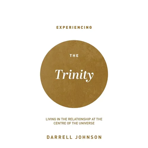 Experiencing the Trinity: Living in the Relationship at the Centre of the Universe - Paperback