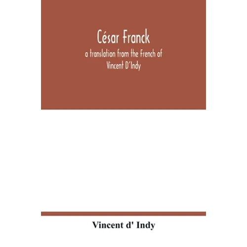 César Franck; a translation from the French of Vincent D'Indy - Paperback