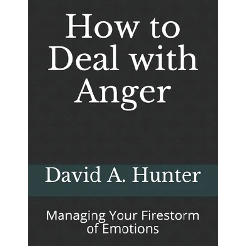 How to Deal with Anger: Managing Your Firestorm of Emotions - Paperback