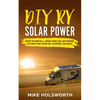 DIY RV Solar Power: How to Install Your Own Solar Power System for Your Rv, Camper, or Boat - Paperback