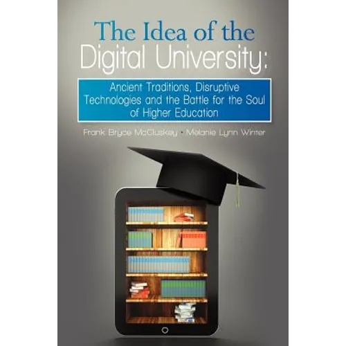 The Idea of the Digital University: Ancient Traditions, Disruptive Technologies and the Battle for the Soul of Higher Education - Paperback