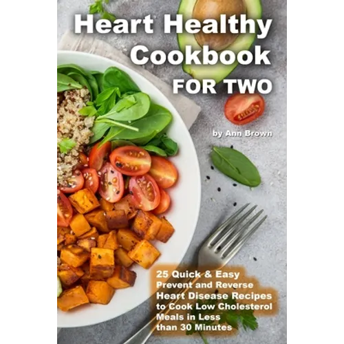Heart Healthy Cookbook for Two 25 Quick & Easy Prevent and Reverse Heart Disease Recipes to Cook Low Cholesterol Meals in Less than 30 minutes - Paperback