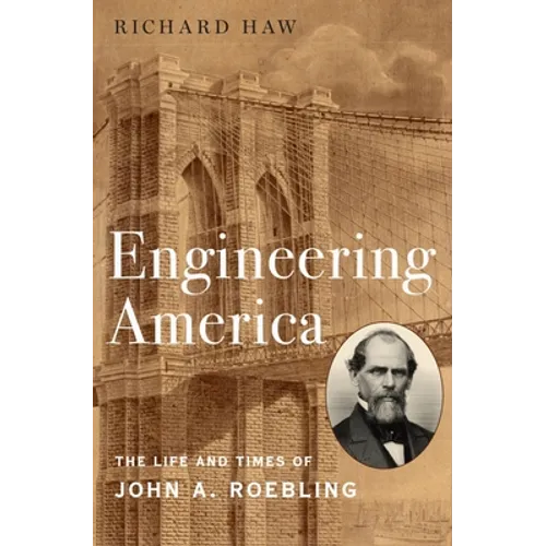 Engineering America: The Life and Times of John A. Roebling - Hardcover