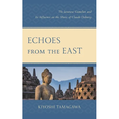 Echoes from the East: The Javanese Gamelan and Its Influence on the Music of Claude Debussy - Paperback