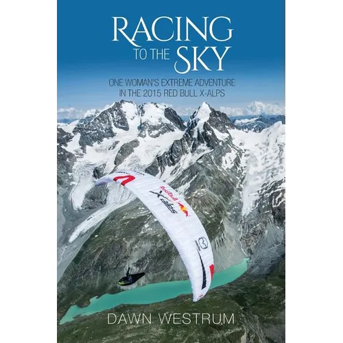 Racing To The Sky: One Woman's Extreme Adventure in the 2015 Red Bull X-Alps - Paperback