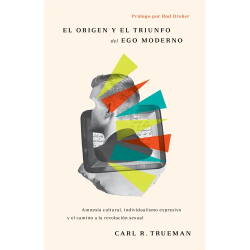El Origen Y El Triunfo del Ego Moderno: Amnesia Cultural, Individualismo Expresivo Y El Camino a la Revolución Sexual - Paperback