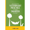 How to Grow Your VETERINARY PRACTICE by Working SMARTER, Not Harder - Paperback