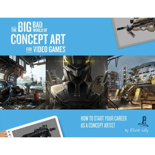 The Big Bad World of Concept Art for Video Games: How to Start Your Career as a Concept Artist - Paperback