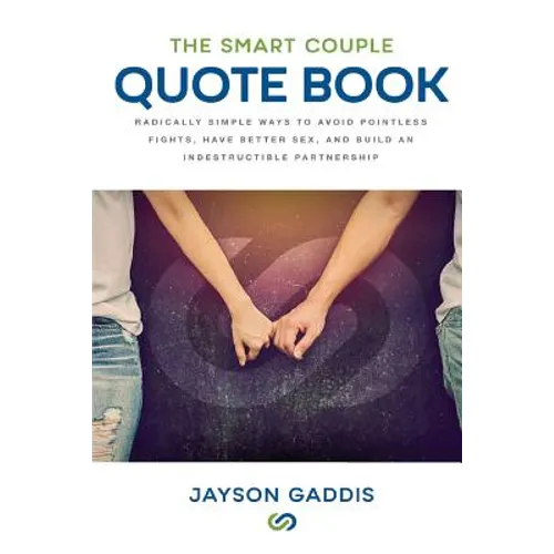 The Smart Couple Quote Book: Radically Simple Ways to Avoid Pointless Fights, Have Better Sex, and Build an Indestructible Partnership - Paperback