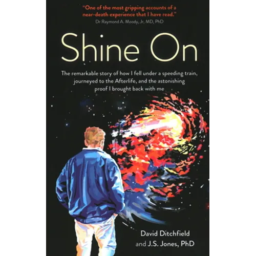 Shine on: The Remarkable Story of How I Fell Under a Speeding Train, Journeyed to the Afterlife, and the Astonishing Proof I Brought Back with Me - Paperback