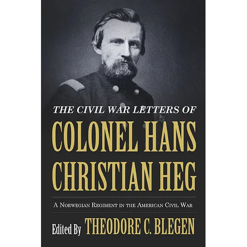 The Civil War Letters of Colonel Hans Christian Heg: A Norwegian Regiment in the American Civil War - Paperback