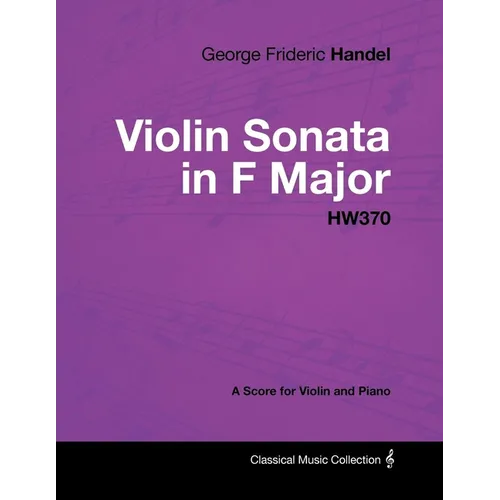 George Frideric Handel - Violin Sonata in F Major - HW370 - A Score for Violin and Piano - Paperback