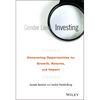 Gender Lens Investing: Uncovering Opportunities for Growth, Returns, and Impact - Hardcover
