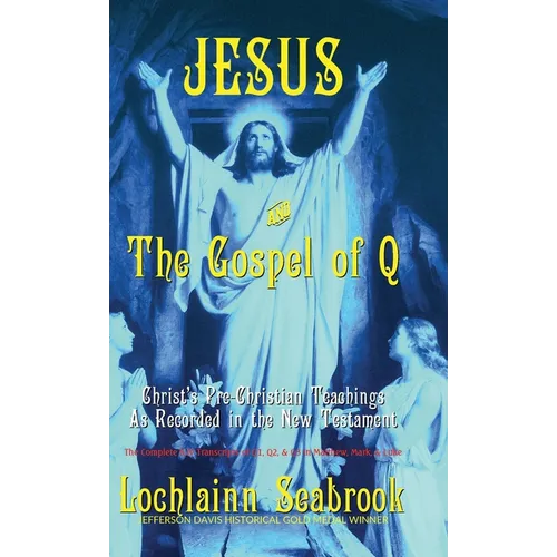 Jesus and the Gospel of Q: Christ's Pre-Christian Teachings As Recorded in the New Testament - Hardcover