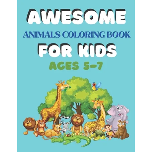 Awesome Animals Coloring Book for Kids Ages 5-7: A amazing animals coloring book for kids animals lover - Paperback