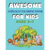 Awesome Animals Coloring Book for Kids Ages 5-7: A amazing animals coloring book for kids animals lover - Paperback