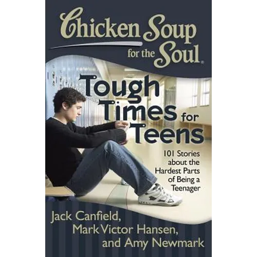 Chicken Soup for the Soul: Tough Times for Teens: 101 Stories about the Hardest Parts of Being a Teenager - Paperback