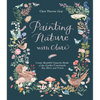 Painting Nature with Clare: Create Beautiful Gouache Motifs of the Garden, Countryside, Sea, River and Forest - Paperback