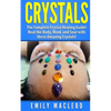 Crystals: The Complete Crystal Healing Guide! Heal the Body, Mind, and Soul with the Power of Crystals! - Paperback