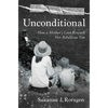 Unconditional: How a Mother's Love Rescued Her Rebellious Son - Hardcover