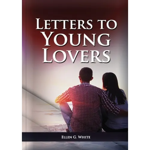 Letters To Young Lovers: (Adventist Home Counsels, Help in daily living couple, practical book for people looking for marriage and more) - Paperback
