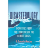 Disasterology: Dispatches from the Frontlines of the Climate Crisis - Hardcover