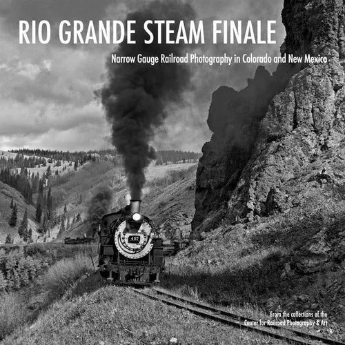 Rio Grande Steam Finale: Narrow Gauge Railroad Photography in Colorado and New Mexico - Hardcover