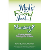 What's So Funny About... Nursing?: A Creative Approach to Celebrating Your Profession - Paperback