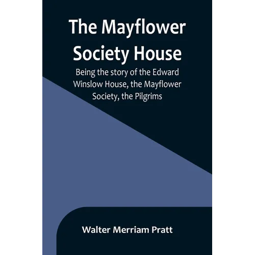 The Mayflower Society House; Being the story of the Edward Winslow House, the Mayflower Society, the Pilgrims - Paperback