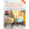 The Beginner's Guide to Upholstery: 10 Achievable DIY Upholstery and Reupholstery Projects for Your Home - Paperback