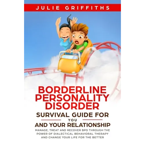 Borderline Personality Disorder Survival Guide for You and Your Relationship: Manage, Treat and Recover BPD Through the Power of Dialectical Behaviora - Paperback