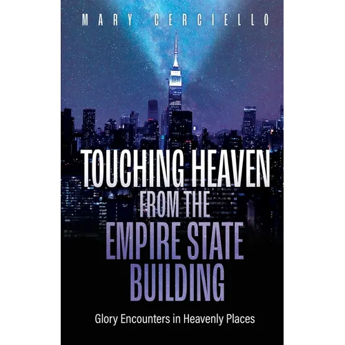 Touching Heaven from the Empire State Building: Glory Encounters in Heavenly Places - Paperback