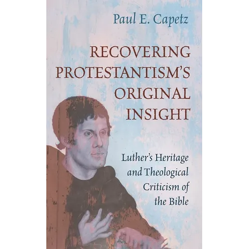 Recovering Protestantism's Original Insight: Luther's Heritage and Theological Criticism of the Bible - Hardcover