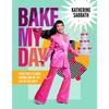 Bake My Day: Sweet Ways to Make Friends and Be the Life of the Party - Hardcover