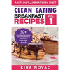 Clean Eating: Anti-Inflammatory Breakfast Recipes: 50+ Anti Inflammation Diet & Clean Eating Recipes To Reduce Pain And Restore Health - Paperback