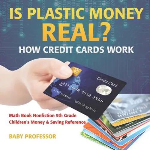 Is Plastic Money Real? How Credit Cards Work - Math Book Nonfiction 9th Grade Children's Money & Saving Reference - Paperback