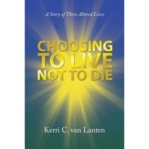 Choosing to Live Not to Die: A Story of Three Altered Lives - Paperback