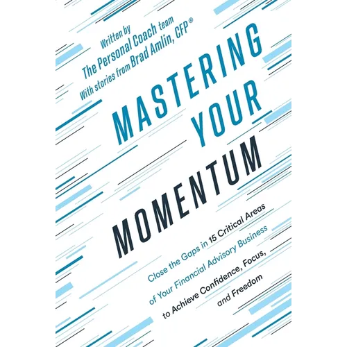 Mastering Your Momentum: Close the Gaps in 15 Critical Areas of Your Financial Advisory Business to Achieve Confidence, Focus, and Freedom - Hardcover