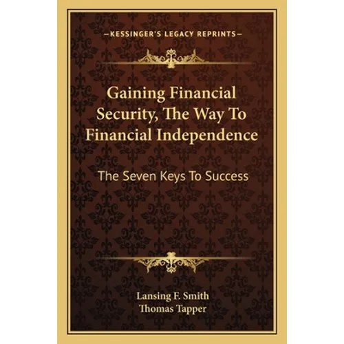 Gaining Financial Security, The Way To Financial Independence: The Seven Keys To Success - Paperback
