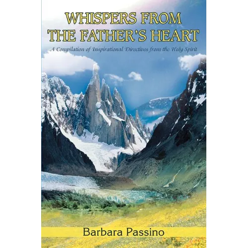 Whispers From the Father's Heart: A Compilation of Inspirational Directives from the Holy Spirit - Paperback
