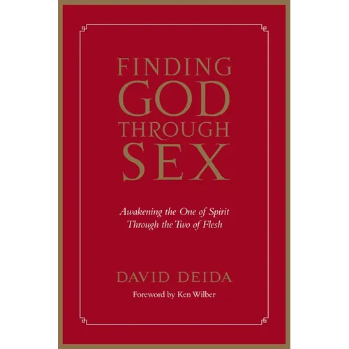 Finding God Through Sex: Awakening the One of Spirit Through the Two of Flesh - Paperback
